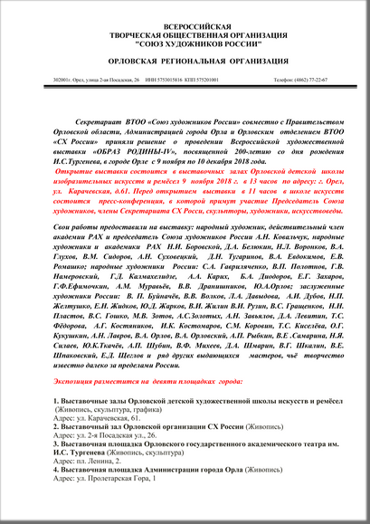 Секретариат  ВТОО «Союз художников России» совместно с Правительством Орловской области, Администрацией города Орла и Орловским  отделением ВТОО «СХ России»  приняли решение  о  проведении  Всероссийской  художественной  выставки «ОБРАЗ РОДИНЫ IV» посвященной 200-летию со дня рождения И.С.Тургенева в городе Орле  с 09 ноября по 10 декабря 2018 года. 